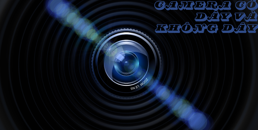 Camera có dây và camera không dây nên chọn loại nào? Camera có dây và camera không dây nên chọn loại nào?