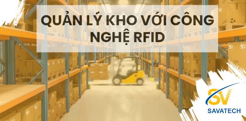 TĂNG CƯỜNG HIỆU SUẤT QUẢN LÝ KHO VỚI CÔNG NGHỆ RFID TĂNG CƯỜNG HIỆU SUẤT QUẢN LÝ KHO VỚI CÔNG NGHỆ RFID