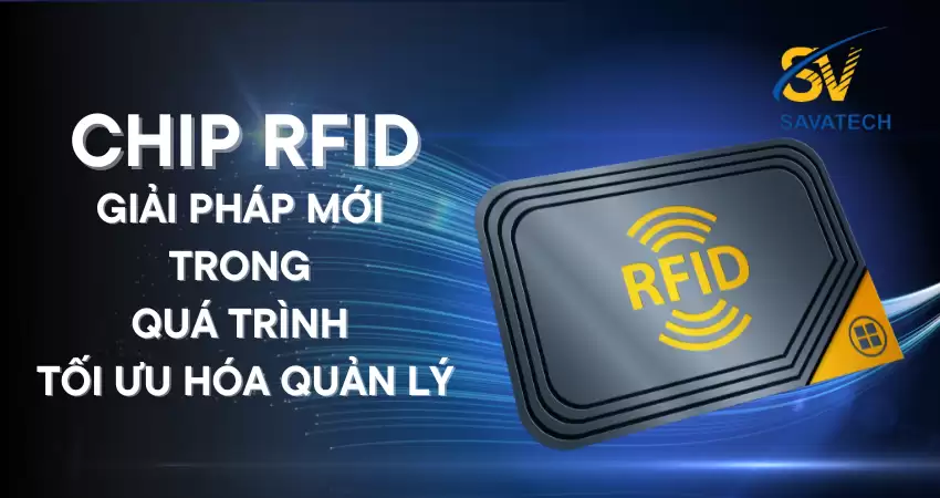 CHIP RFID: GIẢI PHÁP MỚI TRONG QUÁ TRÌNH TỐI ƯU HÓA QUẢN LÝ CHIP RFID: GIẢI PHÁP MỚI TRONG QUÁ TRÌNH TỐI ƯU HÓA QUẢN LÝ