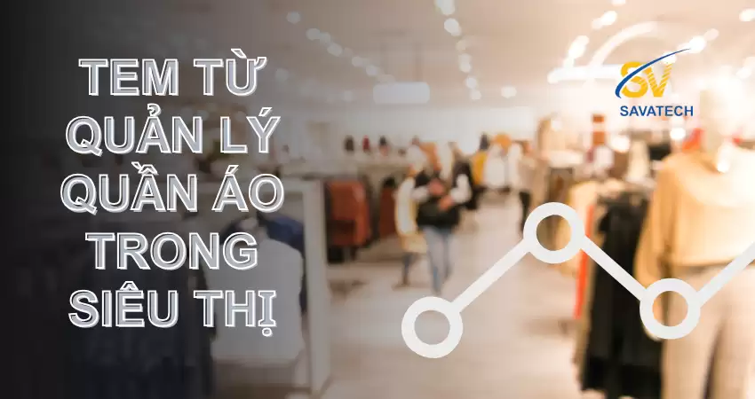 TEM TỪ QUẢN LÝ QUẦN ÁO TRONG SIÊU THỊ TEM TỪ QUẢN LÝ QUẦN ÁO TRONG SIÊU THỊ