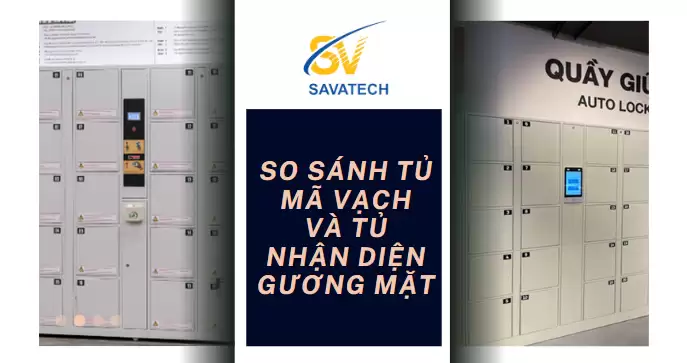 SO SÁNH TỦ MÃ VẠCH VÀ TỦ NHẬN DIỆN GƯƠNG MẶT SO SÁNH TỦ SỬ DỤNG MÃ VẠCH VÀ TỦ NHẬN DIỆN GƯƠNG MẶT