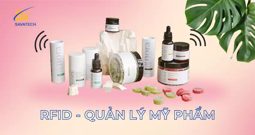RFID – CÔNG CỤ ĐẮC LỰC TRONG QUẢN LÝ MỸ PHẨM RFID – CÔNG CỤ ĐẮC LỰC TRONG QUẢN LÝ MỸ PHẨM
