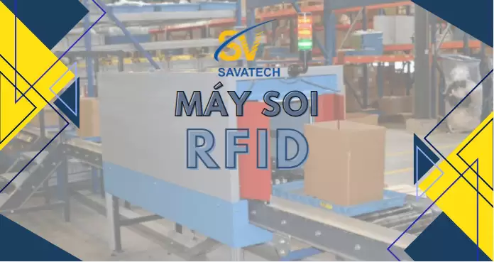 MÁY SOI RFID: GIẢI PHÁP HIỆN ĐẠI CHO CHUỖI CUNG ỨNG MÁY SOI RFID: GIẢI PHÁP HIỆN ĐẠI CHO CHUỖI CUNG ỨNG
