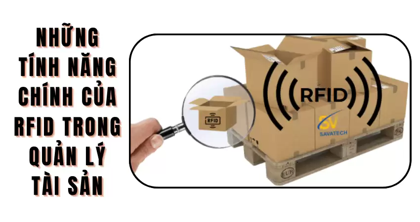 NHỮNG TÍNH NĂNG CHÍNH CỦA RFID TRONG QUẢN LÝ TÀI SẢN NHỮNG TÍNH NĂNG CHÍNH CỦA RFID TRONG QUẢN LÝ TÀI SẢN