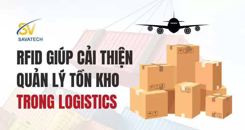 RFID GIÚP CẢI THIỆN QUẢN LÝ TỒN KHO TRONG LOGISTICS RFID GIÚP CẢI THIỆN QUẢN LÝ TỒN KHO TRONG LOGISTICS