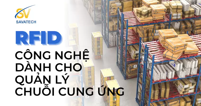 RFID CÔNG NGHỆ DÀNH CHO QUẢN LÝ CHUỖI CUNG ỨNG RFID CÔNG NGHỆ DÀNH CHO QUẢN LÝ CHUỖI CUNG ỨNG