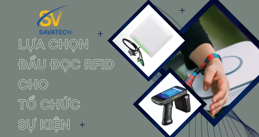 LỰA CHỌN ĐẦU ĐỌC RFID CHO TỔ CHỨC SỰ KIỆN LỰA CHỌN ĐẦU ĐỌC RFID CHO TỔ CHỨC SỰ KIỆN