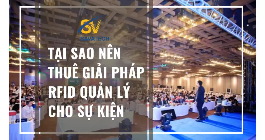 TẠI SAO NÊN THUÊ GIẢI PHÁP RFID QUẢN LÝ CHO SỰ KIỆN TẠI SAO NÊN THUÊ GIẢI PHÁP RFID QUẢN LÝ CHO SỰ KIỆN