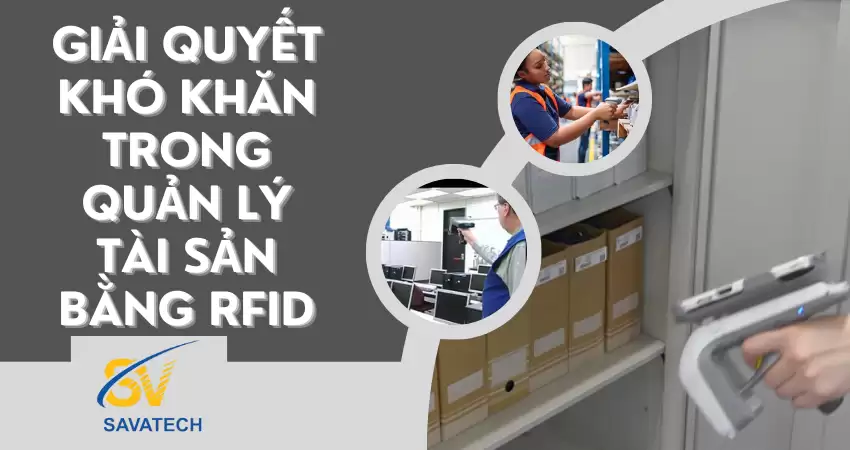 GIẢI QUYẾT KHÓ KHĂN TRONG QUẢN LÝ TÀI SẢN BẰNG RFID GIẢI QUYẾT KHÓ KHĂN TRONG QUẢN LÝ TÀI SẢN BẰNG RFID