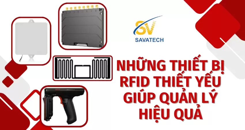 NHỮNG THIẾT BỊ RFID THIẾT YẾU GIÚP QUẢN LÝ HIỆU QUẢ NHỮNG THIẾT BỊ RFID THIẾT YẾU GIÚP QUẢN LÝ HIỆU QUẢ
