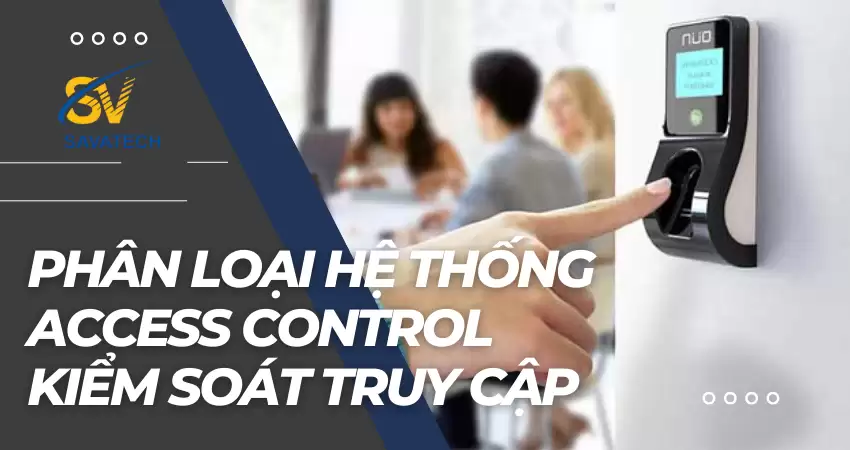 PHÂN LOẠI HỆ THỐNG ACCESS CONTROL KIỂM SOÁT TRUY CẬP PHÂN LOẠI HỆ THỐNG ACCESS CONTROL KIỂM SOÁT TRUY CẬP