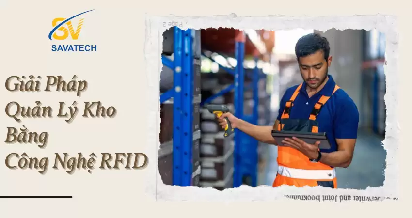 GIẢI PHÁP QUẢN LÝ KHO BẰNG CÔNG NGHỆ RFID GIẢI PHÁP QUẢN LÝ KHO BẰNG CÔNG NGHỆ RFID