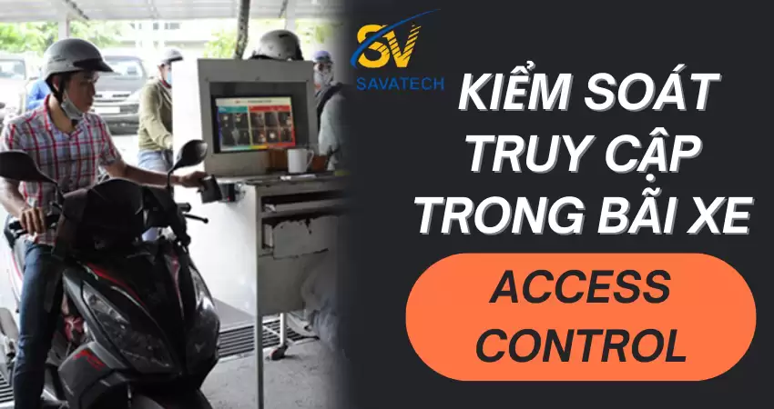 ACCESS CONTROL – KIỂM SOÁT TRUY CẬP TRONG BÃI XE ACCESS CONTROL – KIỂM SOÁT TRUY CẬP TRONG BÃI XE