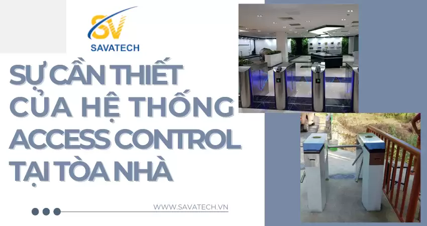 SỰ CẦN THIẾT CỦA HỆ THỐNG ACCESS CONTROL TẠI TÒA NHÀ SỰ CẦN THIẾT CỦA HỆ THỐNG ACCESS CONTROL TẠI TÒA NHÀ